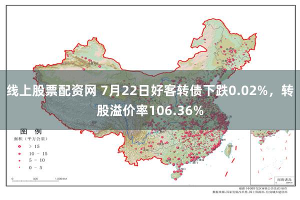 线上股票配资网 7月22日好客转债下跌0.02%，转股溢价率106.36%