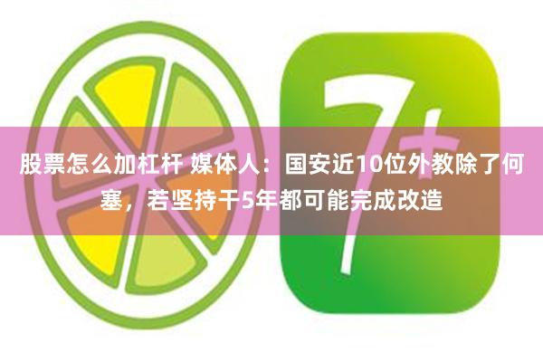 股票怎么加杠杆 媒体人：国安近10位外教除了何塞，若坚持干5年都可能完成改造