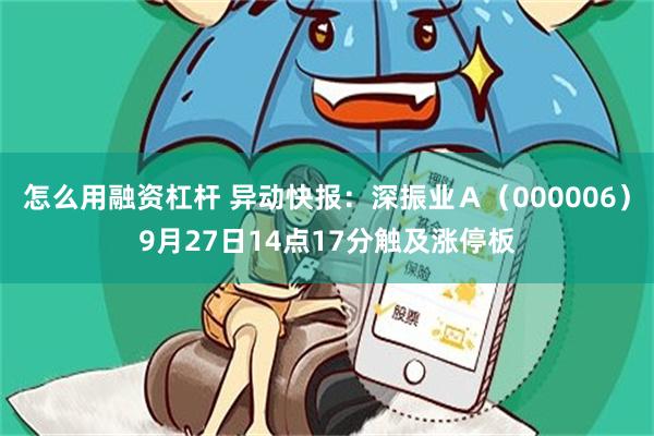 怎么用融资杠杆 异动快报：深振业Ａ（000006）9月27日14点17分触及涨停板