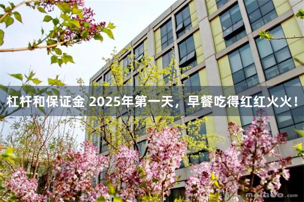 杠杆和保证金 2025年第一天，早餐吃得红红火火！