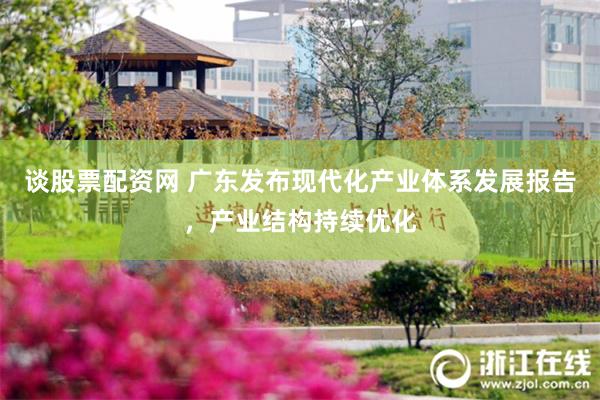 谈股票配资网 广东发布现代化产业体系发展报告，产业结构持续优化