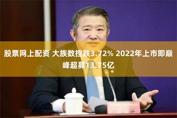 股票网上配资 大族数控跌3.72% 2022年上市即巅峰超募