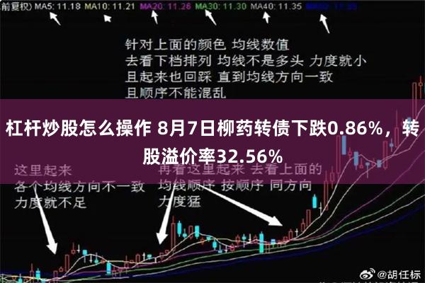 杠杆炒股怎么操作 8月7日柳药转债下跌0.86%，转股溢价率